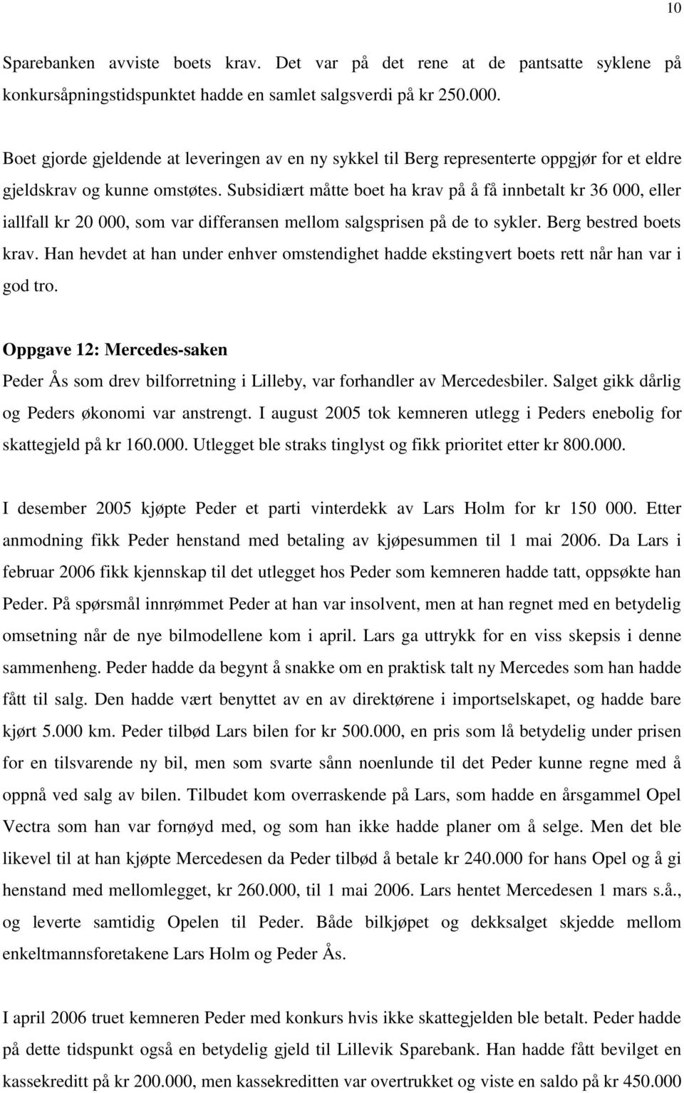 Subsidiært måtte boet ha krav på å få innbetalt kr 36 000, eller iallfall kr 20 000, som var differansen mellom salgsprisen på de to sykler. Berg bestred boets krav.