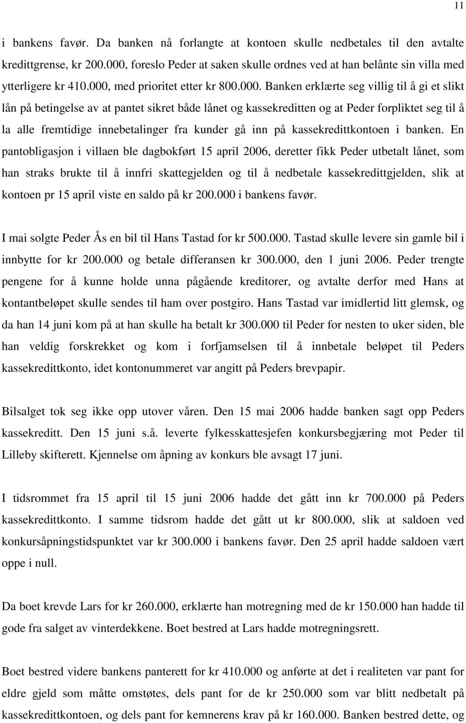 pantet sikret både lånet og kassekreditten og at Peder forpliktet seg til å la alle fremtidige innebetalinger fra kunder gå inn på kassekredittkontoen i banken.