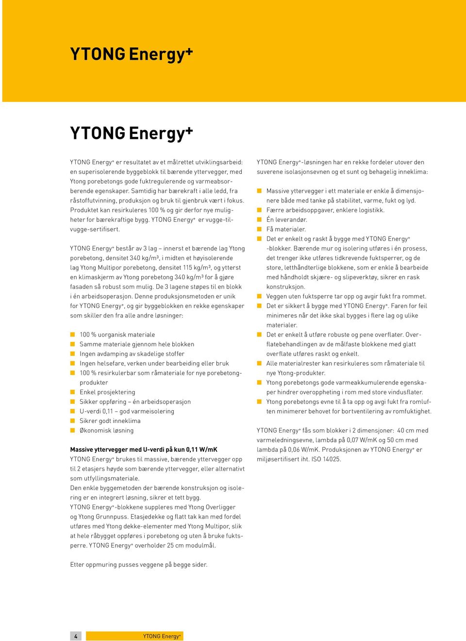 Produktet kan resirkuleres 100 % og gir derfor nye muligheter for bærekraftige bygg. YTONG Energy + er vugge-tilvugge-sertifisert.