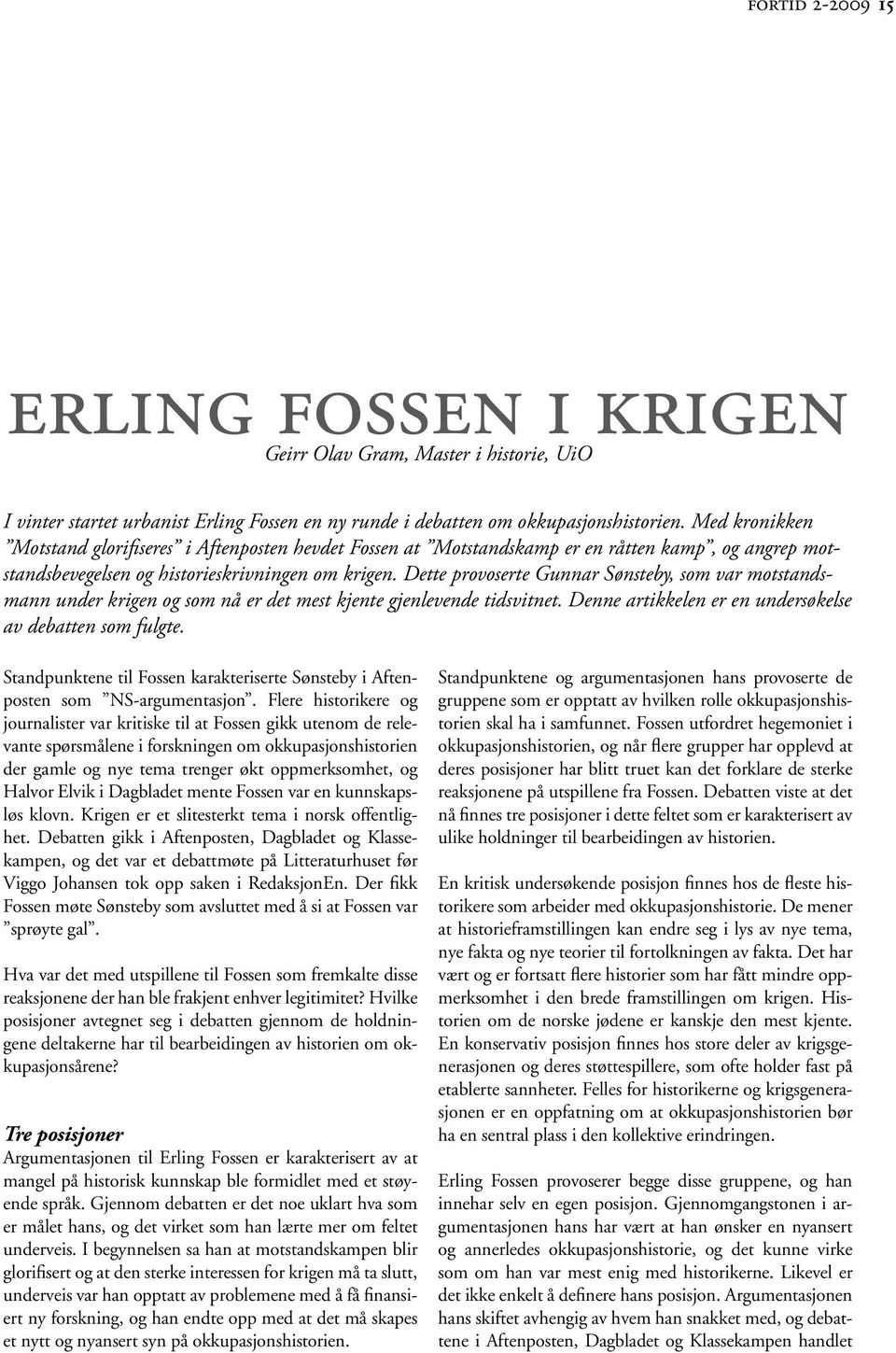 Dette provoserte Gunnar Sønsteby, som var motstandsmann under krigen og som nå er det mest kjente gjenlevende tidsvitnet. Denne artikkelen er en undersøkelse av debatten som fulgte.