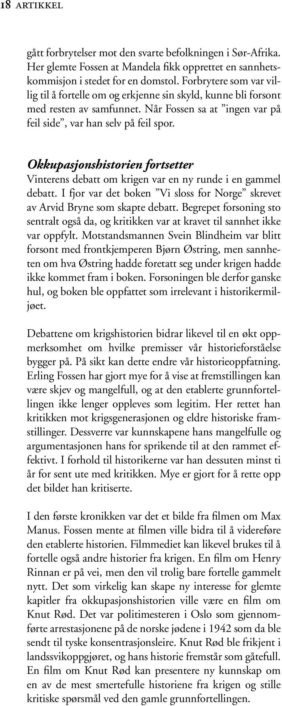 Okkupasjonshistorien fortsetter Vinterens debatt om krigen var en ny runde i en gammel debatt. I fjor var det boken Vi sloss for Norge skrevet av Arvid Bryne som skapte debatt.