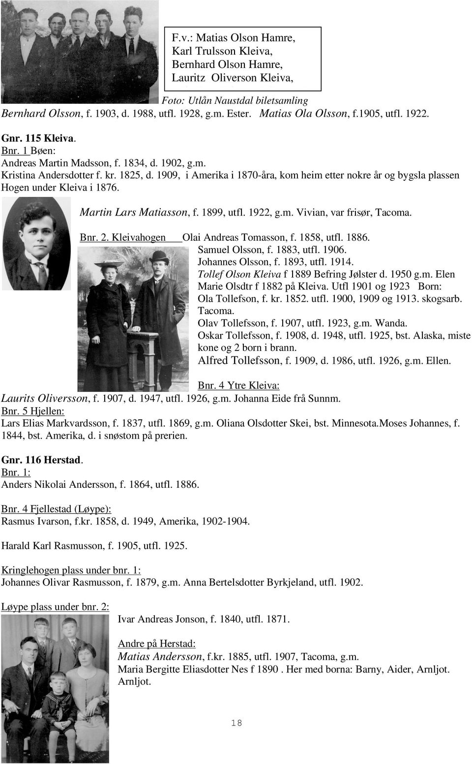 1909, i Amerika i 1870-åra, kom heim etter nokre år og bygsla plassen Hogen under Kleiva i 1876. Martin Lars Matiasson, f. 1899, utfl. 1922, g.m. Vivian, var frisør, Tacoma. Bnr. 2.