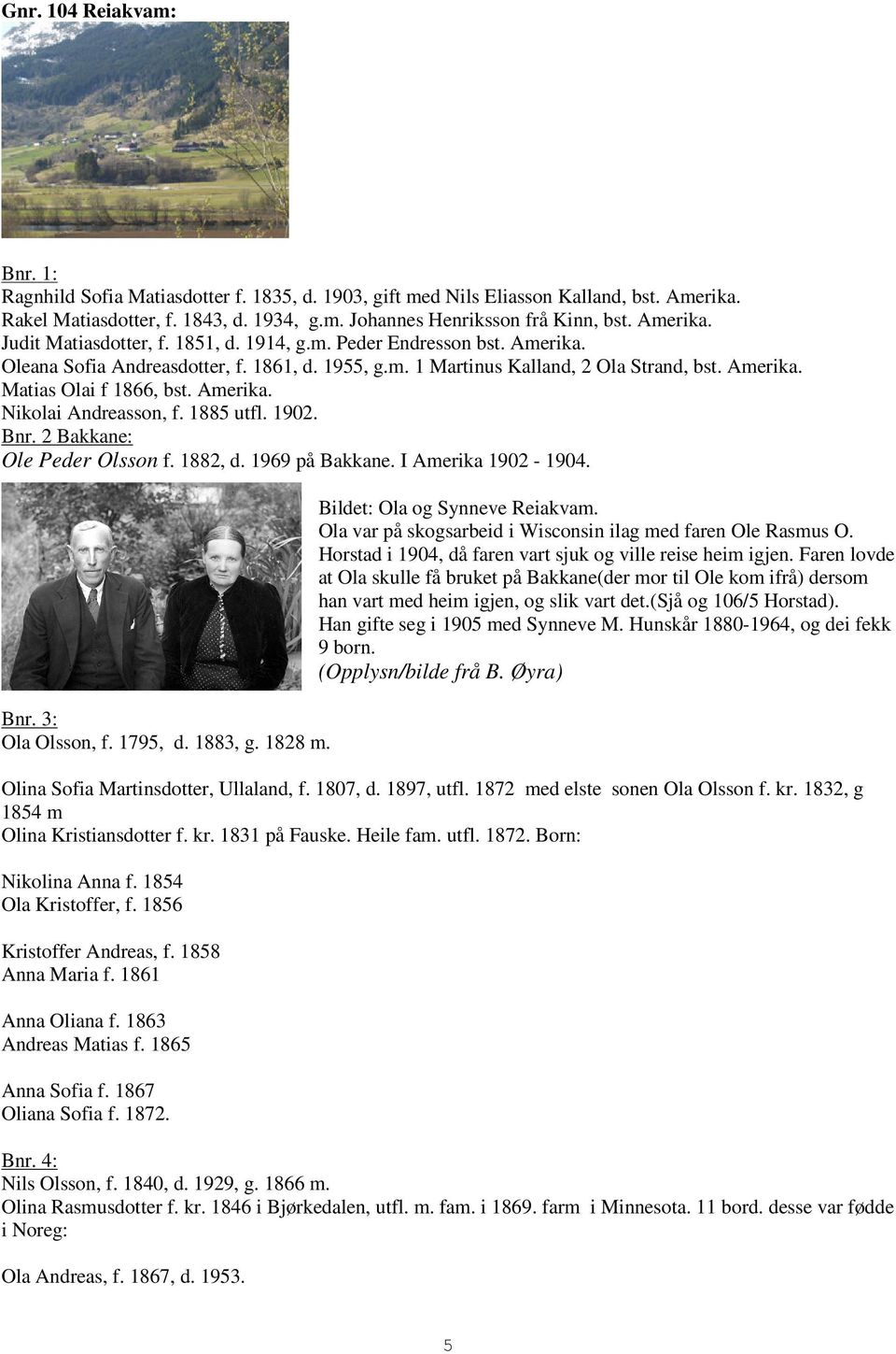 Amerika. Nikolai Andreasson, f. 1885 utfl. 1902. Bnr. 2 Bakkane: Ole Peder Olsson f. 1882, d. 1969 på Bakkane. I Amerika 1902-1904. Bnr. 3: Ola Olsson, f. 1795, d. 1883, g. 1828 m.