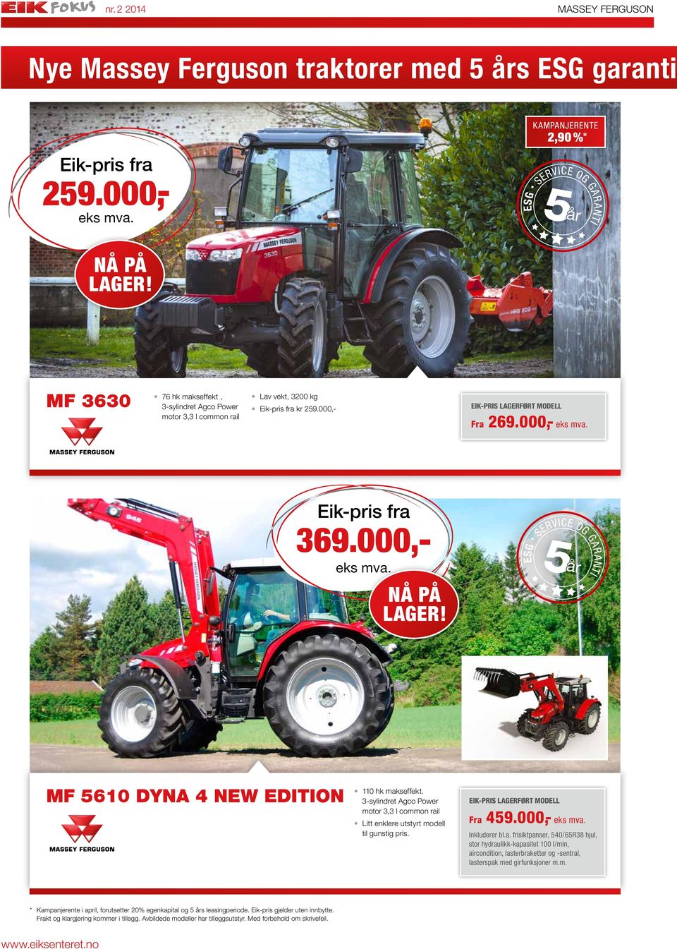 MF 5610 Dyna 4 New edition 110 hk makseffekt. 3-sylindret Agco Power motor 3,3 l common rail Litt enklere utstyrt modell til gunstig pris. Eik-pris lagerført modell Fra 459.000,- Inkluderer bl.a. frisiktpanser, 540/65R38 hjul, stor hydraulikk-kapasitet 100 l/min, aircondition, lasterbraketter og -sentral, lasterspak med girfunksjoner m.