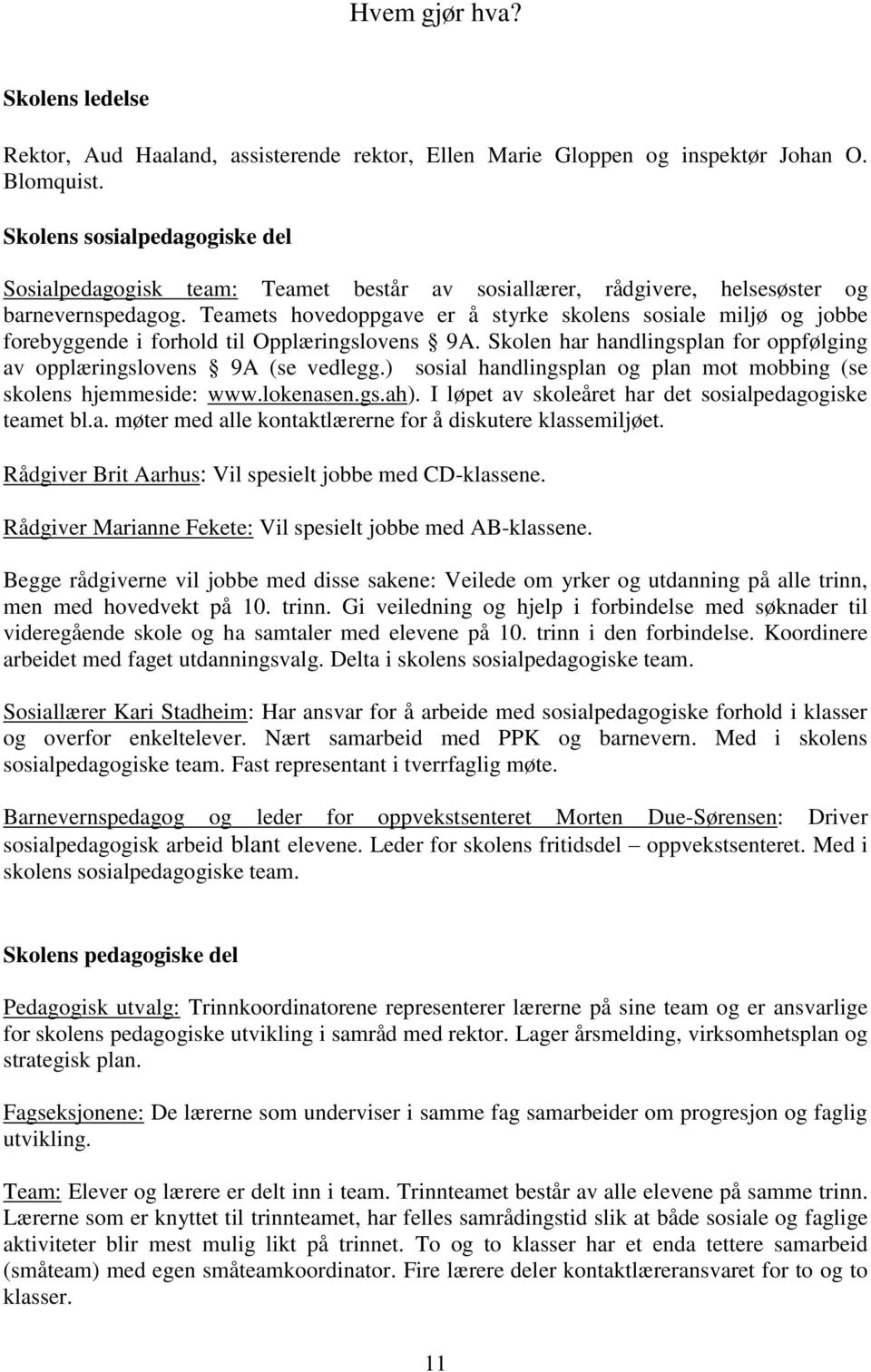 Teamets hovedoppgave er å styrke skolens sosiale miljø og jobbe forebyggende i forhold til Opplæringslovens 9A. Skolen har handlingsplan for oppfølging av opplæringslovens 9A (se vedlegg.