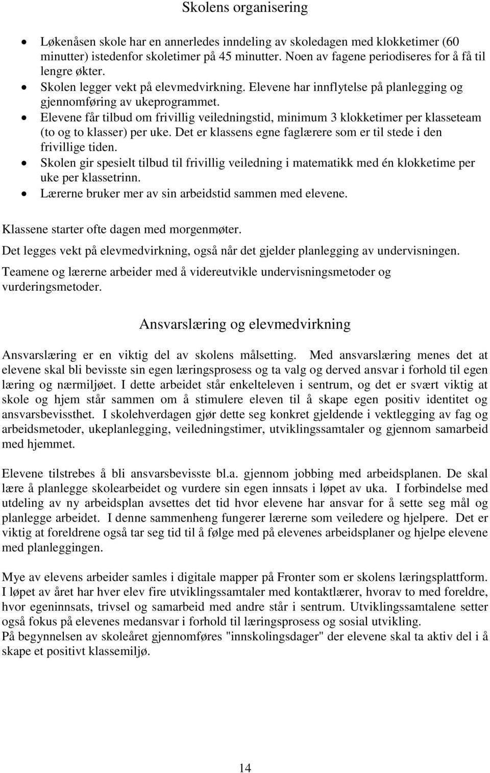 Elevene får tilbud om frivillig veiledningstid, minimum 3 klokketimer per klasseteam (to og to klasser) per uke. Det er klassens egne faglærere som er til stede i den frivillige tiden.