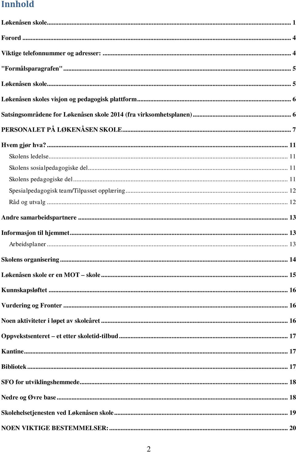 .. 11 Skolens pedagogiske del... 11 Spesialpedagogisk team/tilpasset opplæring... 12 Råd og utvalg... 12 Andre samarbeidspartnere... 13 Informasjon til hjemmet... 13 Arbeidsplaner.