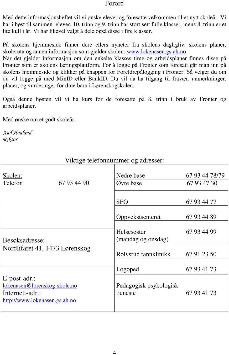 På skolens hjemmeside finner dere ellers nyheter fra skolens dagligliv, skolens planer, skoleruta og annen informasjon som gjelder skolen: www.lokenasen.gs.ah.