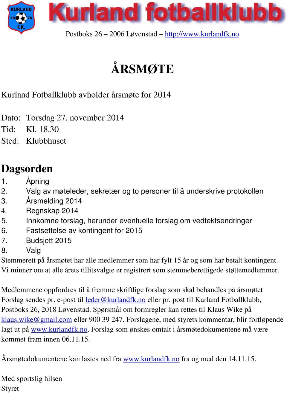 Fastsettelse av kontingent for 2015 7. Budsjett 2015 8. Valg Stemmerett på årsmøtet har alle medlemmer som har fylt 15 år og som har betalt kontingent.