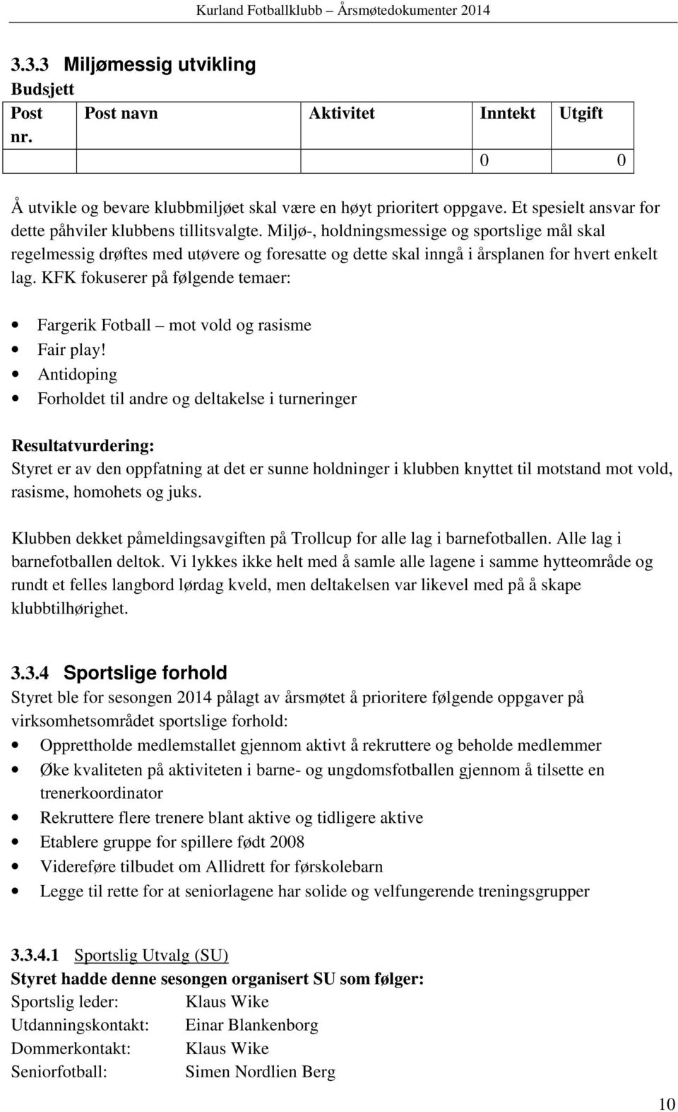 Miljø-, holdningsmessige og sportslige mål skal regelmessig drøftes med utøvere og foresatte og dette skal inngå i årsplanen for hvert enkelt lag.