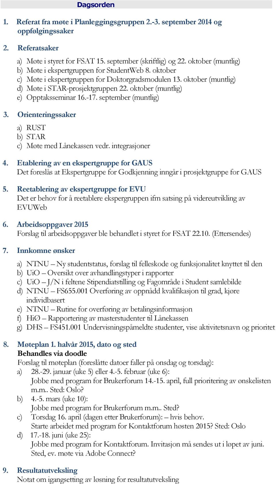 oktober (muntlig) e) Opptaksseminar 16.-17. september (muntlig) 3. Orienteringssaker a) RUST b) STAR c) Møte med Lånekassen vedr. integrasjoner 4.