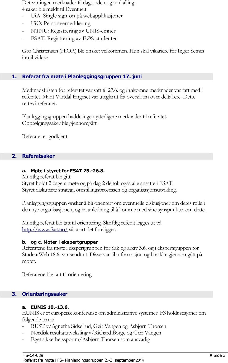 ble ønsket velkommen. Hun skal vikariere for Inger Setnes inntil videre. 1. Referat fra møte i Planleggingsgruppen 17. juni Merknadsfristen for referatet var satt til 27.6.