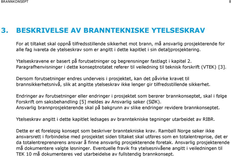 kapitlet i sin detaljprosjektering. Ytelseskravene er basert på forutsetninger og begrensninger fastlagt i kapitel 2.