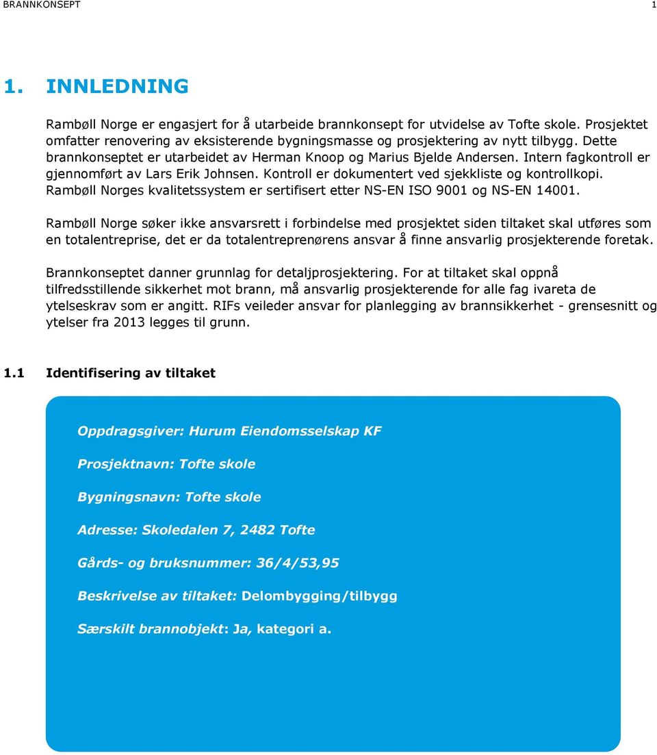 Intern fagkontroll er gjennomført av Lars Erik Johnsen. Kontroll er dokumentert ved sjekkliste og kontrollkopi. Rambøll Norges kvalitetssystem er sertifisert etter NS-EN ISO 9001 og NS-EN 14001.