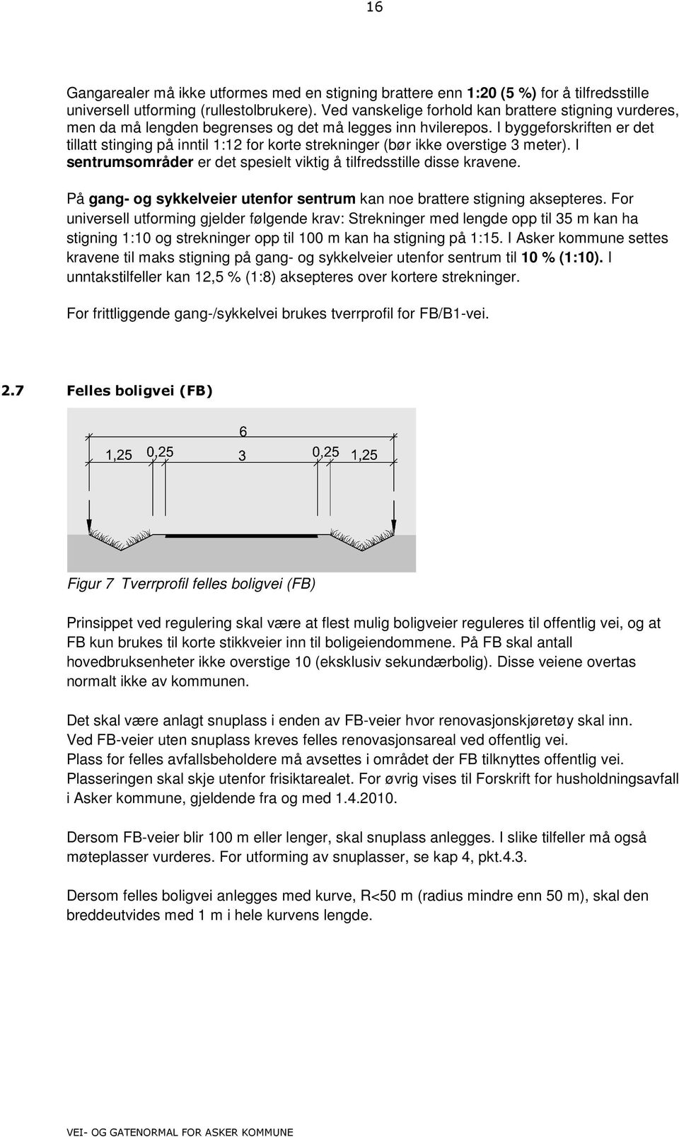 I byggeforskriften er det tillatt stinging på inntil 1:12 for korte strekninger (bør ikke overstige 3 meter). I sentrumsområder er det spesielt viktig å tilfredsstille disse kravene.