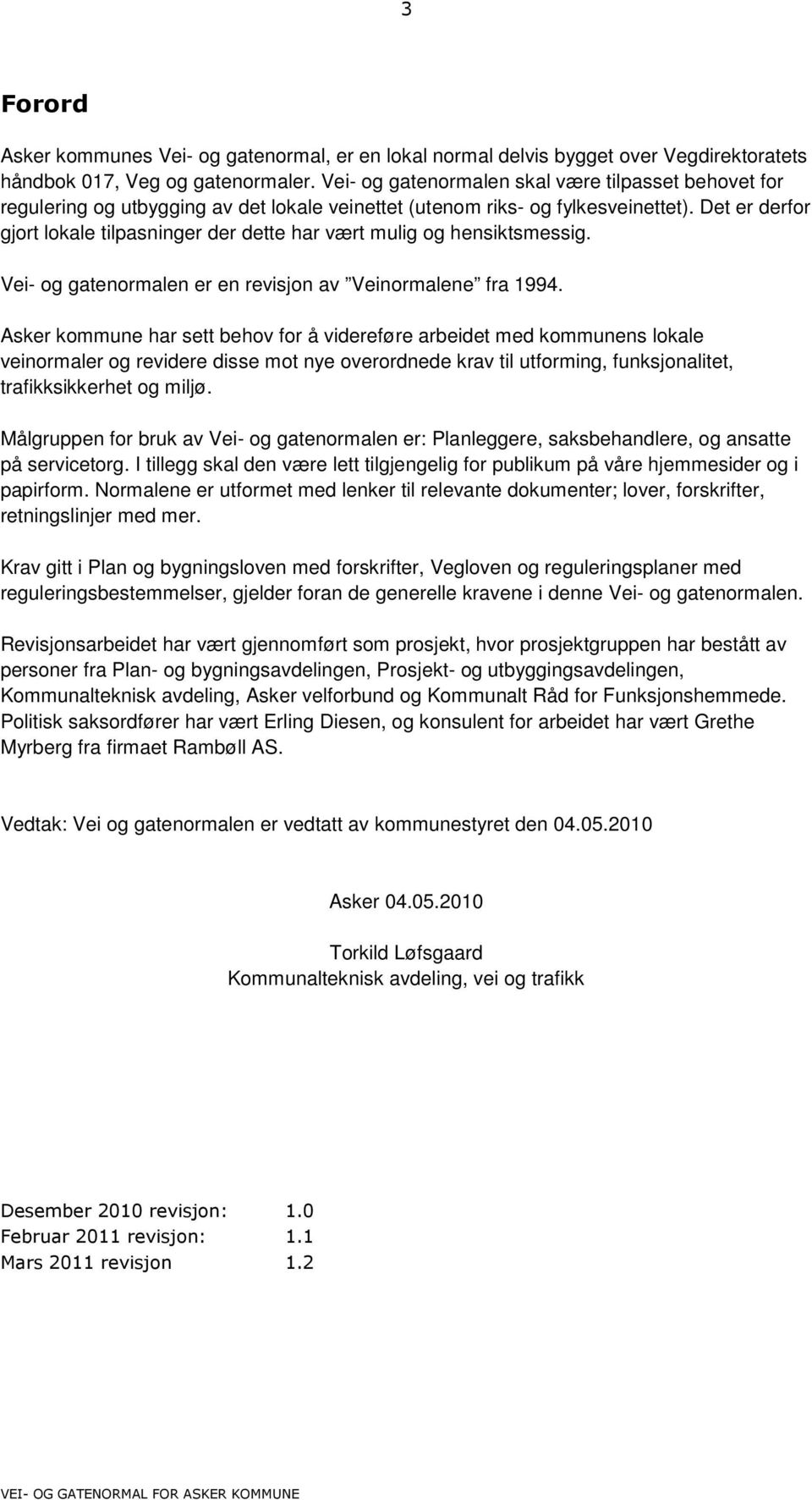 Det er derfor gjort lokale tilpasninger der dette har vært mulig og hensiktsmessig. Vei- og gatenormalen er en revisjon av Veinormalene fra 1994.