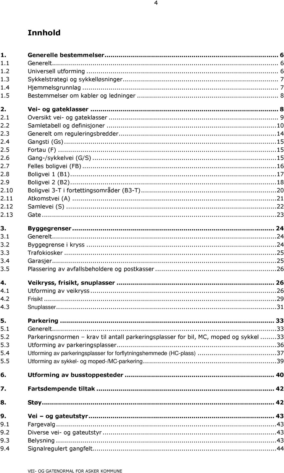 ..15 2.7 Felles boligvei (FB)...16 2.8 Boligvei 1 (B1)...17 2.9 Boligvei 2 (B2)...18 2.10 Boligvei 3-T i fortettingsområder (B3-T)...20 2.11 Atkomstvei (A)...21 2.12 Samlevei (S)...22 2.13 Gate...23 3.