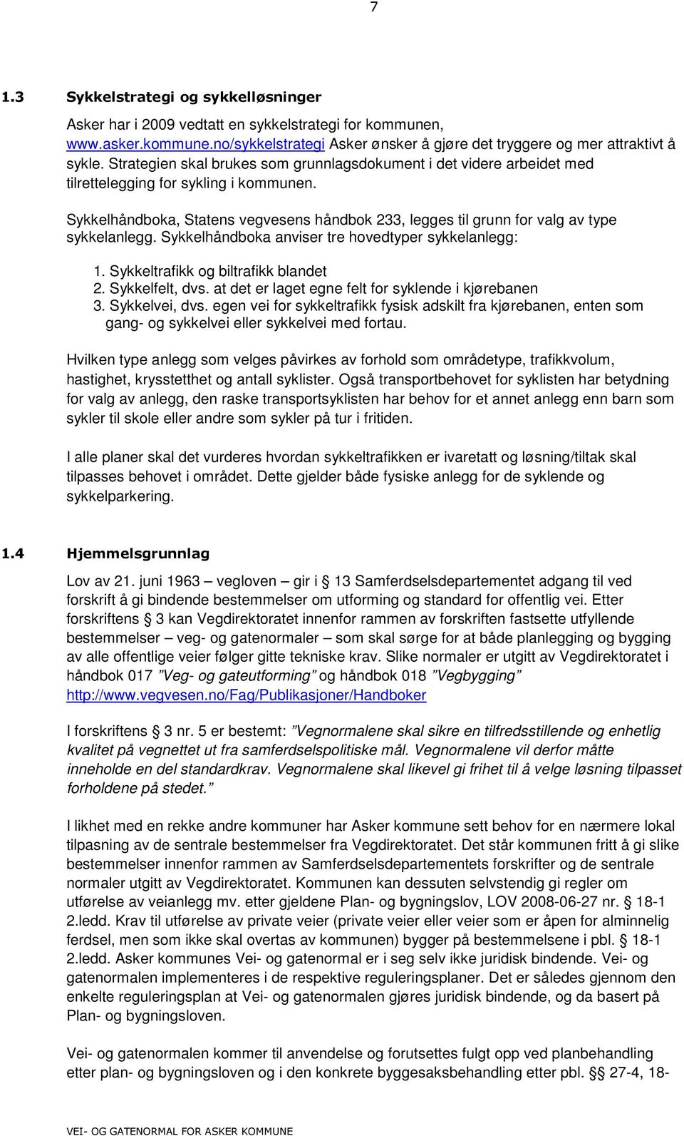 Sykkelhåndboka, Statens vegvesens håndbok 233, legges til grunn for valg av type sykkelanlegg. Sykkelhåndboka anviser tre hovedtyper sykkelanlegg: 1. Sykkeltrafikk og biltrafikk blandet 2.