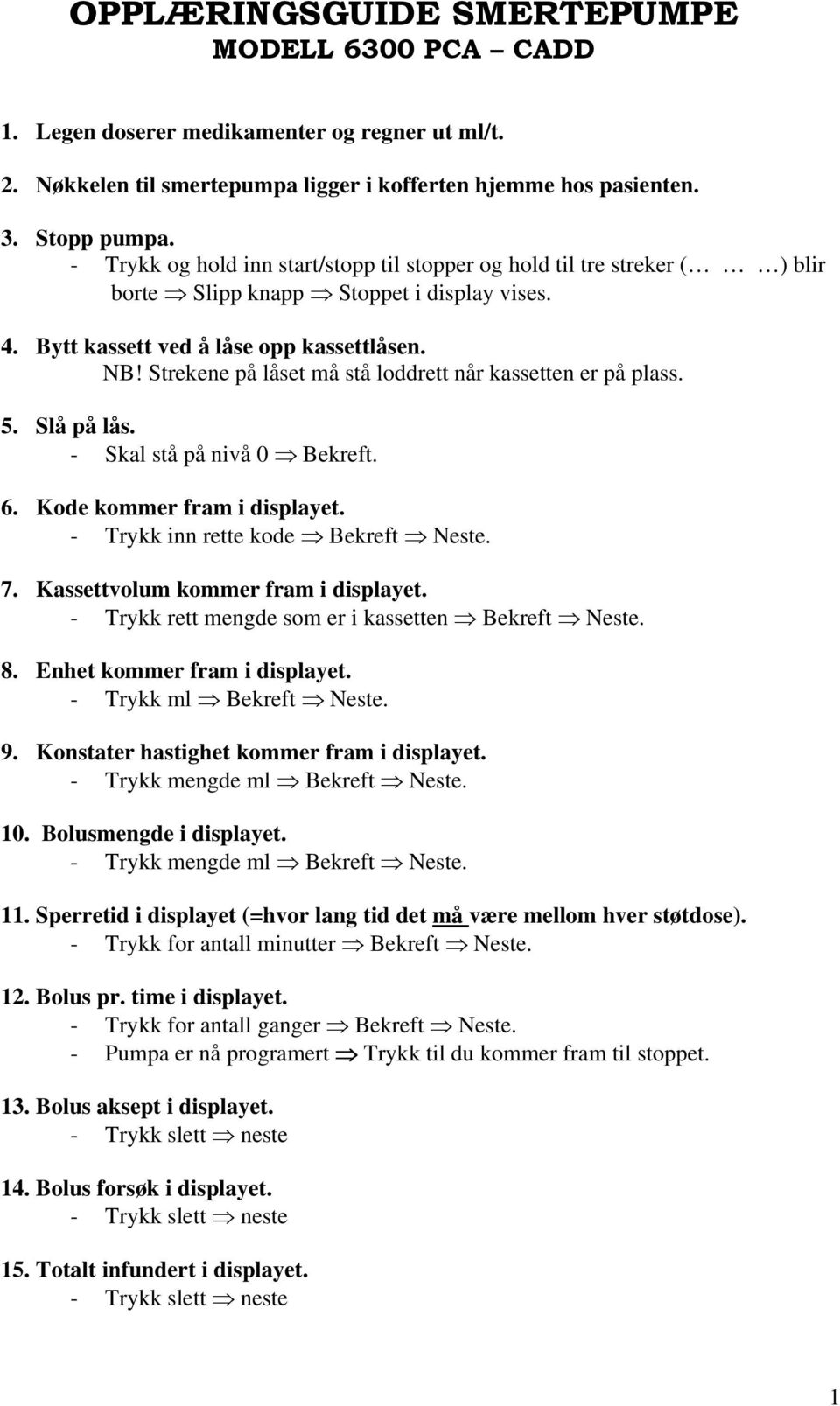 Strekene på låset må stå loddrett når kassetten er på plass. 5. Slå på lås. - Skal stå på nivå 0 Bekreft. 6. Kode kommer fram i displayet. - Trykk inn rette kode Bekreft Neste. 7.