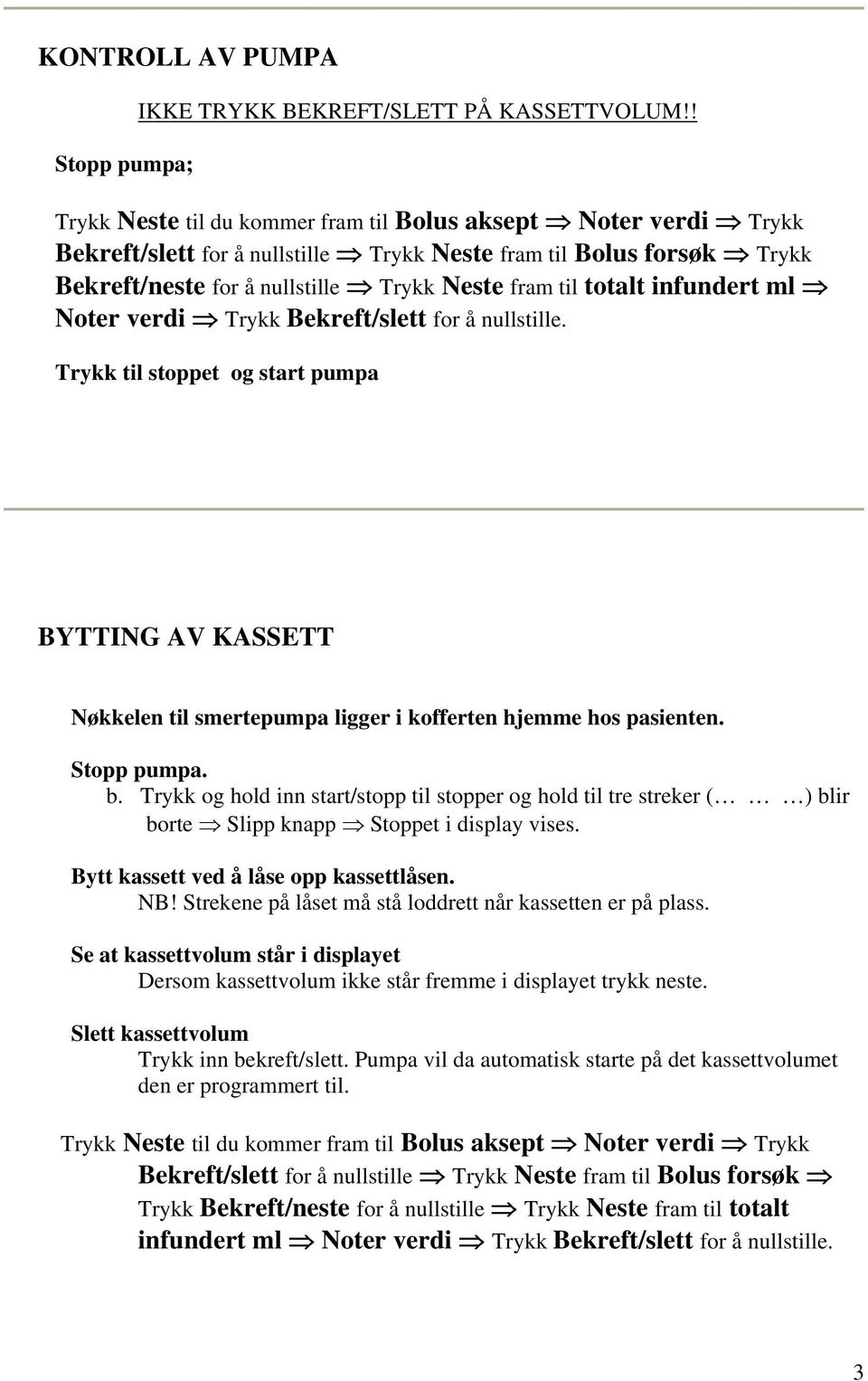 infundert ml Noter verdi Trykk Bekreft/slett for å nullstille. Trykk til stoppet og start pumpa BYTTING AV KASSETT Nøkkelen til smertepumpa ligger i kofferten hjemme hos pasienten. Stopp pumpa. b.