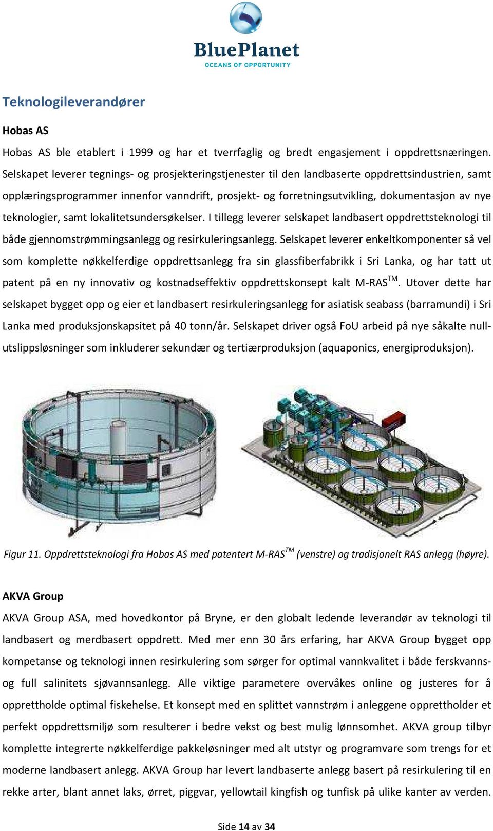 teknologier, samt lokalitetsundersøkelser. I tillegg leverer selskapet landbasert oppdrettsteknologi til både gjennomstrømmingsanlegg og resirkuleringsanlegg.