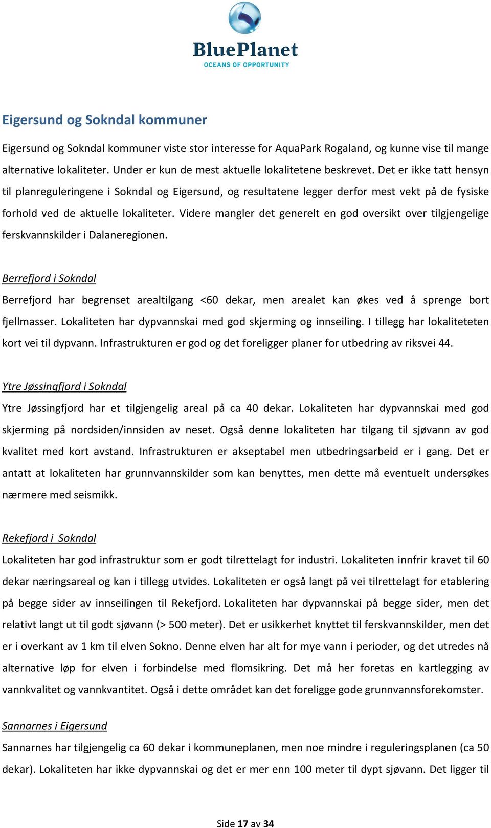 Det er ikke tatt hensyn til planreguleringene i Sokndal og Eigersund, og resultatene legger derfor mest vekt på de fysiske forhold ved de aktuelle lokaliteter.