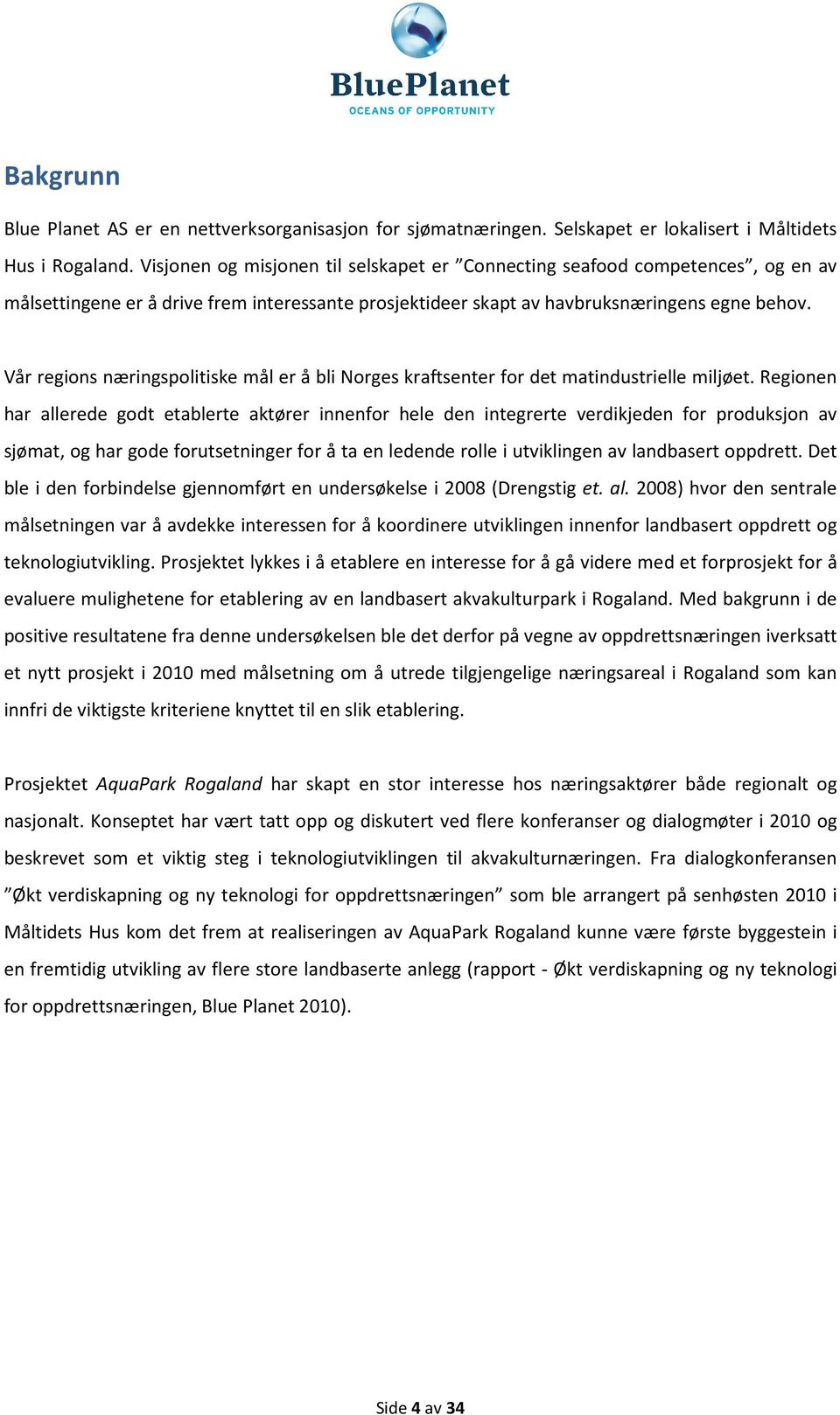 Vår regions næringspolitiske mål er å bli Norges kraftsenter for det matindustrielle miljøet.