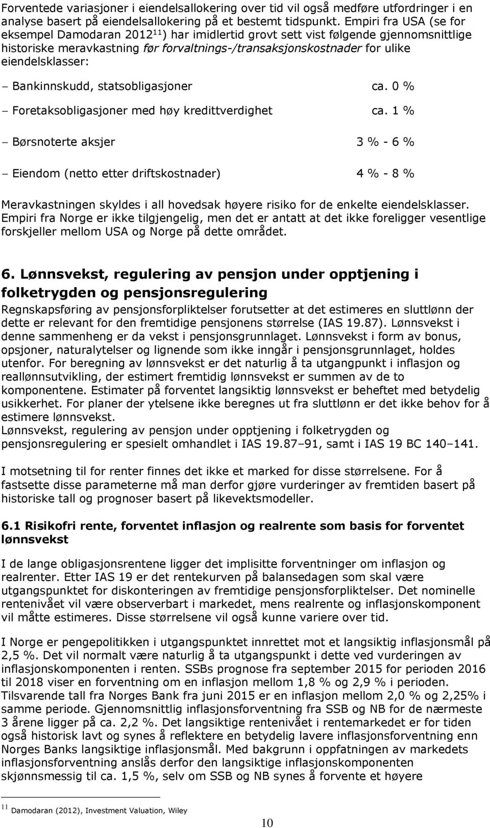 eiendelsklasser: Bankinnskudd, statsobligasjoner ca. 0 % Foretaksobligasjoner med høy kredittverdighet ca.