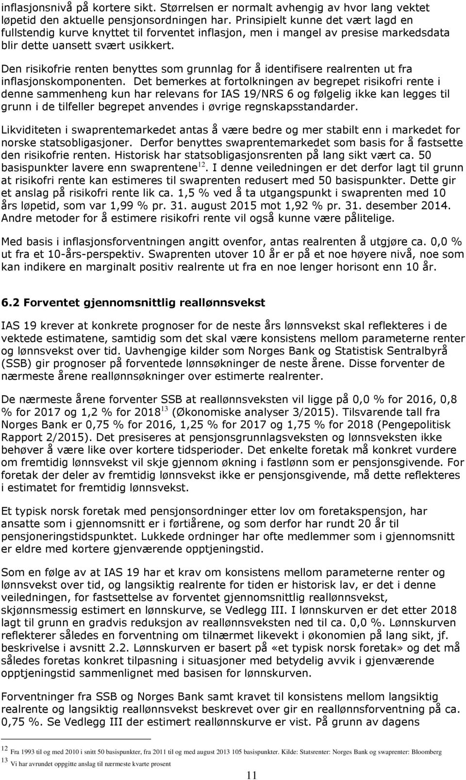 Den risikofrie renten benyttes som grunnlag for å identifisere realrenten ut fra inflasjonskomponenten.