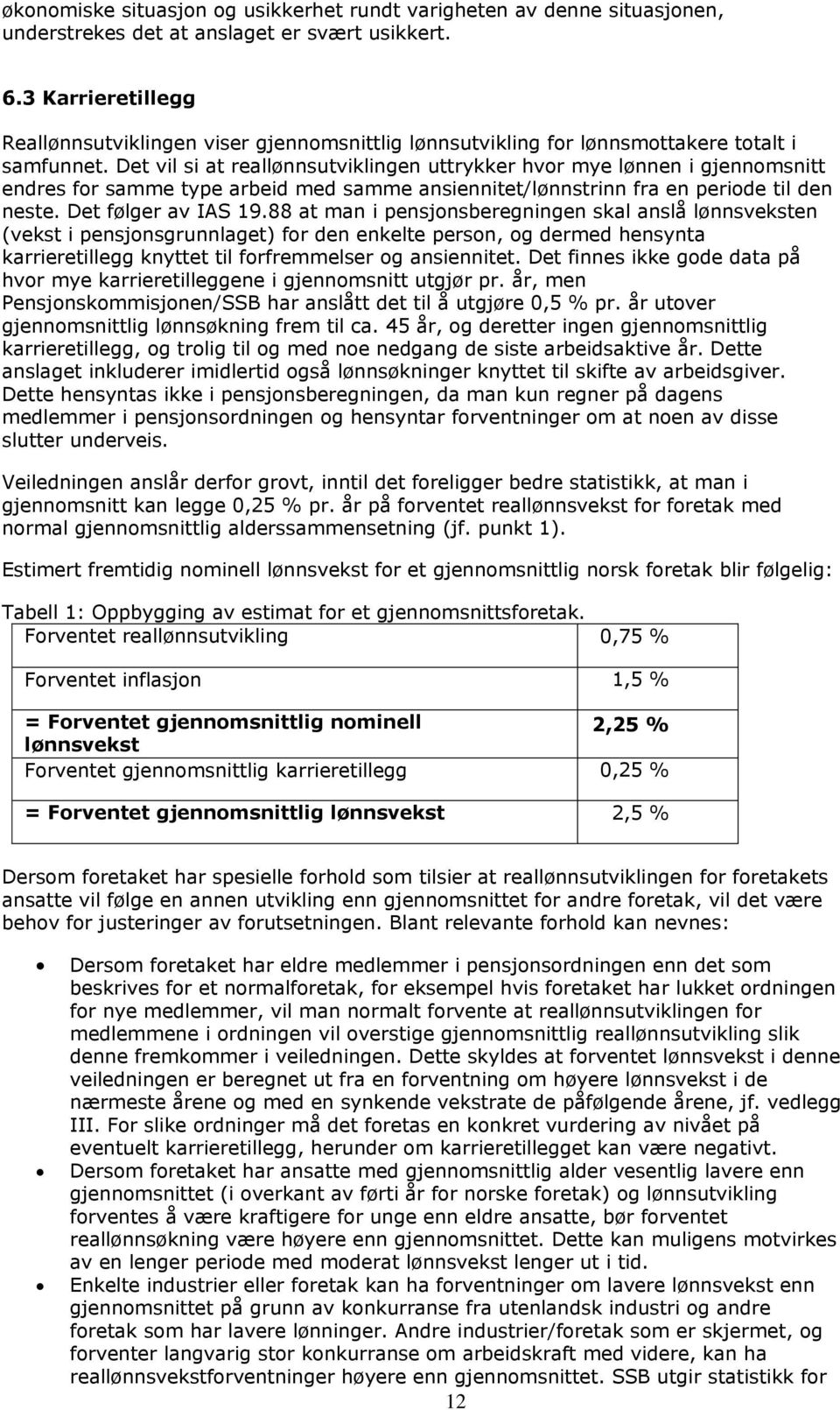 Det vil si at reallønnsutviklingen uttrykker hvor mye lønnen i gjennomsnitt endres for samme type arbeid med samme ansiennitet/lønnstrinn fra en periode til den neste. Det følger av IAS 19.