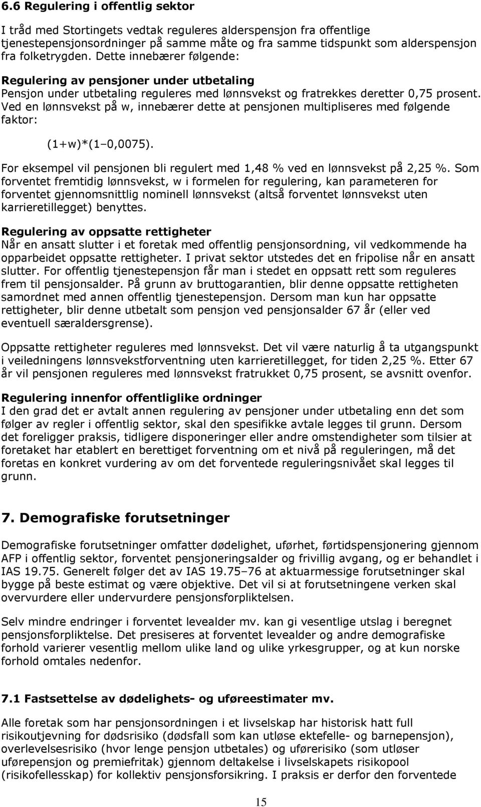 Ved en lønnsvekst på w, innebærer dette at pensjonen multipliseres med følgende faktor: (1+w)*(1 0,0075). For eksempel vil pensjonen bli regulert med 1,48 % ved en lønnsvekst på 2,25 %.