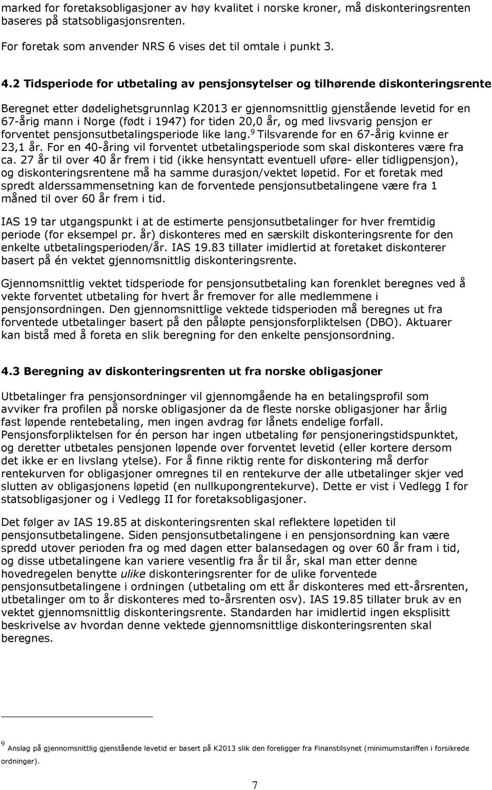 1947) for tiden 20,0 år, og med livsvarig pensjon er forventet pensjonsutbetalingsperiode like lang. 9 Tilsvarende for en 67-årig kvinne er 23,1 år.