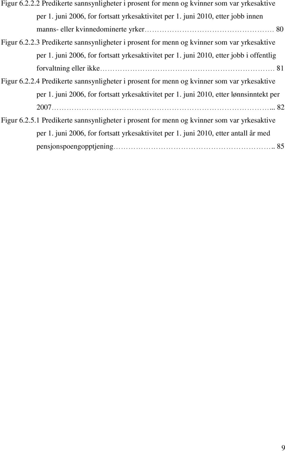 juni 2006, for fortsatt yrkesaktivitet per 1. juni 2010, etter jobb i offentlig forvaltning eller ikke. 81 Figur 6.2.2.4 Predikerte sannsynligheter i prosent for menn og kvinner som var yrkesaktive per 1.