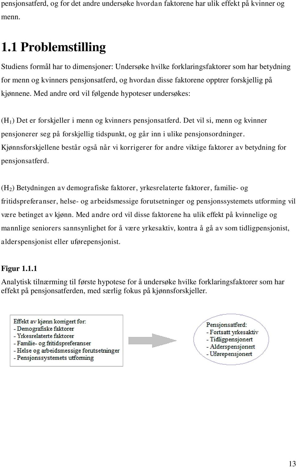 kjønnene. Med andre ord vil følgende hypoteser undersøkes: (H 1 ) Det er forskjeller i menn og kvinners pensjonsatferd.