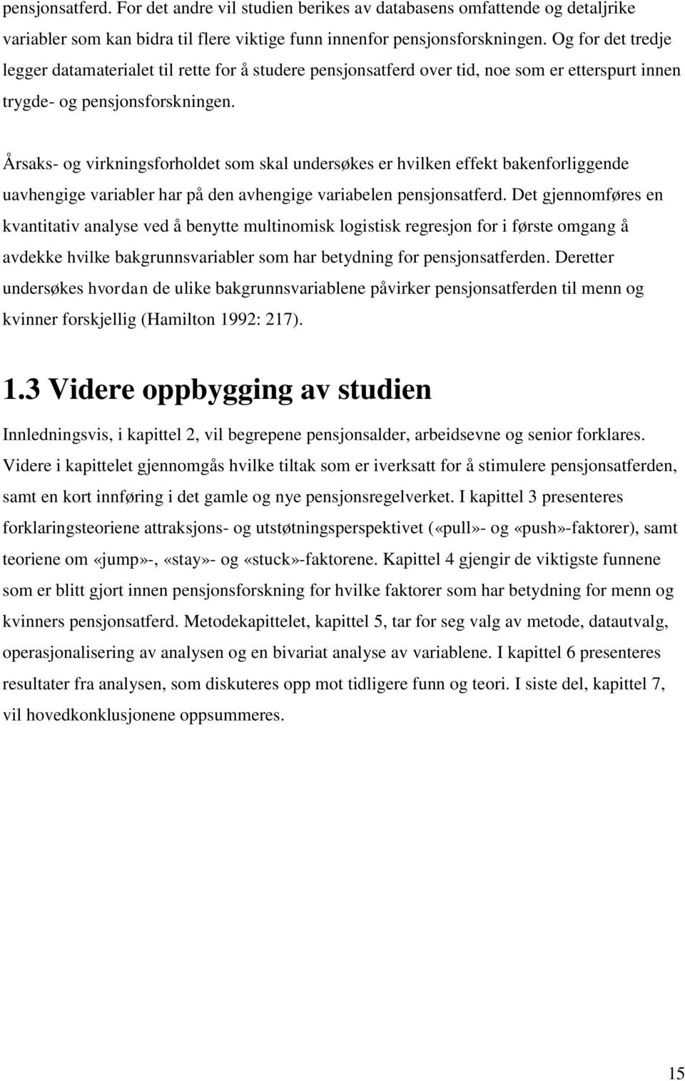 Årsaks- og virkningsforholdet som skal undersøkes er hvilken effekt bakenforliggende uavhengige variabler har på den avhengige variabelen pensjonsatferd.