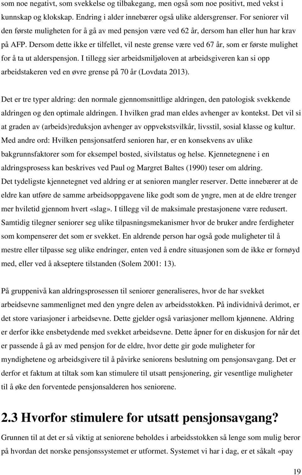 Dersom dette ikke er tilfellet, vil neste grense være ved 67 år, som er første mulighet for å ta ut alderspensjon.