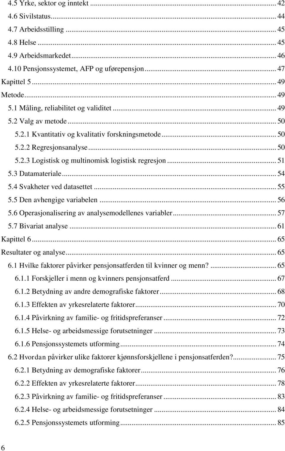 .. 51 5.3 Datamateriale... 54 5.4 Svakheter ved datasettet... 55 5.5 Den avhengige variabelen... 56 5.6 Operasjonalisering av analysemodellenes variabler... 57 5.7 Bivariat analyse... 61 Kapittel 6.