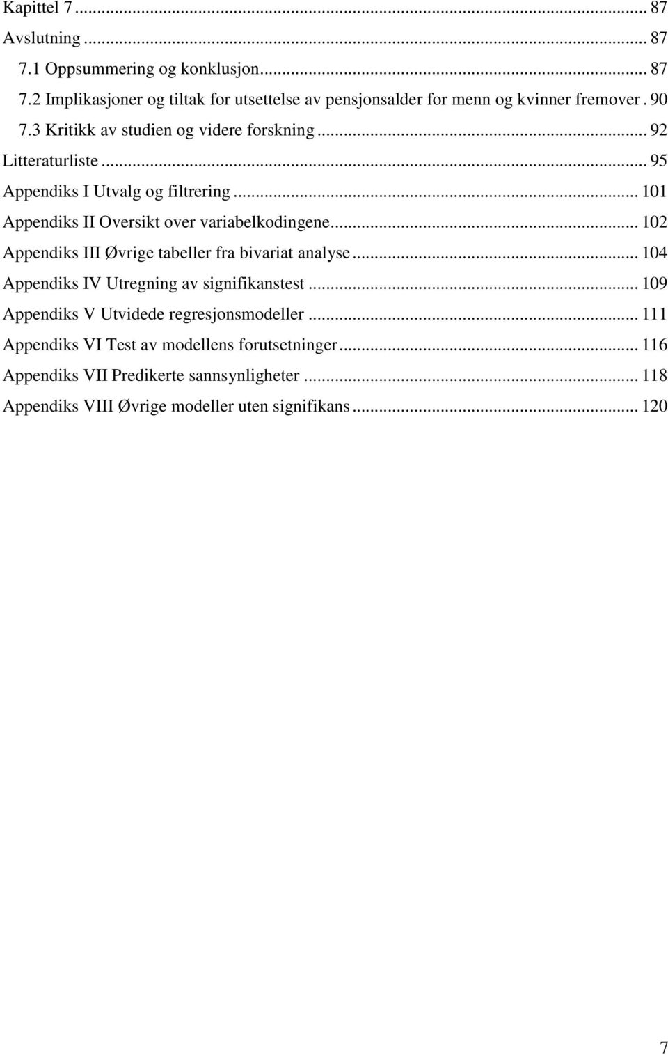 .. 102 Appendiks III Øvrige tabeller fra bivariat analyse... 104 Appendiks IV Utregning av signifikanstest... 109 Appendiks V Utvidede regresjonsmodeller.