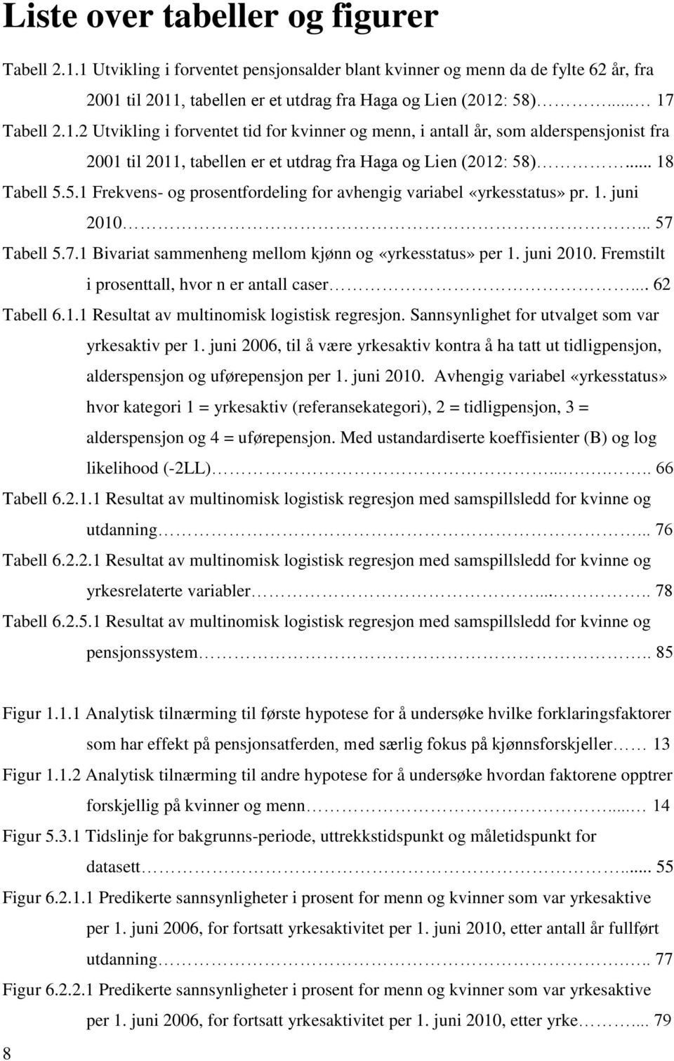 )... 18 Tabell 5.5.1 Frekvens- og prosentfordeling for avhengig variabel «yrkesstatus» pr. 1. juni 2010... 57 Tabell 5.7.1 Bivariat sammenheng mellom kjønn og «yrkesstatus» per 1. juni 2010. Fremstilt i prosenttall, hvor n er antall caser.