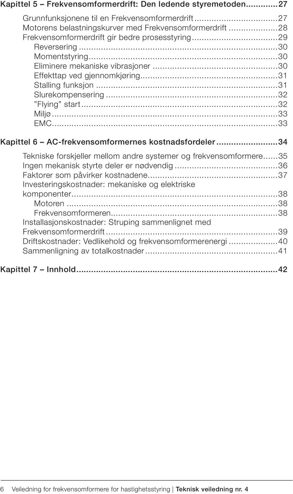 ..31 Slurekompensering...32 Flying start...32 Miljø...33 EMC...33 Kapittel 6 AC-frekvensomformernes kostnadsfordeler...34 Tekniske forskjeller mellom andre systemer og frekvensomformere.