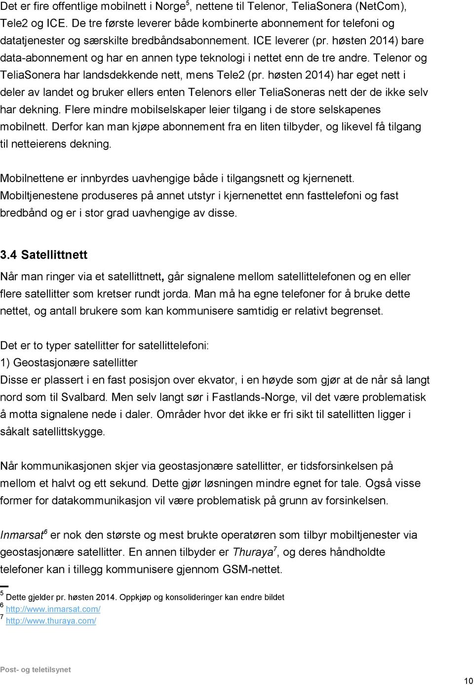 høsten 2014) bare data-abonnement og har en annen type teknologi i nettet enn de tre andre. Telenor og TeliaSonera har landsdekkende nett, mens Tele2 (pr.