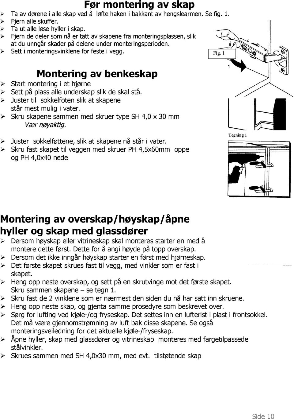 1 Montering av benkeskap Start montering i et hjørne Sett på plass alle underskap slik de skal stå. Juster til sokkelfoten slik at skapene står mest mulig i vater.