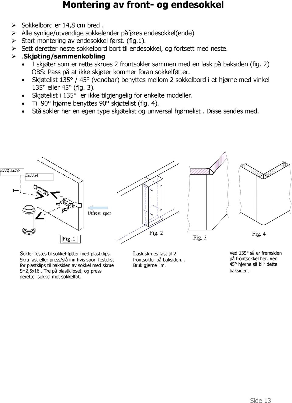 2) OBS: Pass på at ikke skjøter kommer foran sokkelføtter. Skjøtelist 135 / 45 (vendbar) benyttes mellom 2 sokkelbord i et hjørne med vinkel 135 eller 45 (fig. 3).