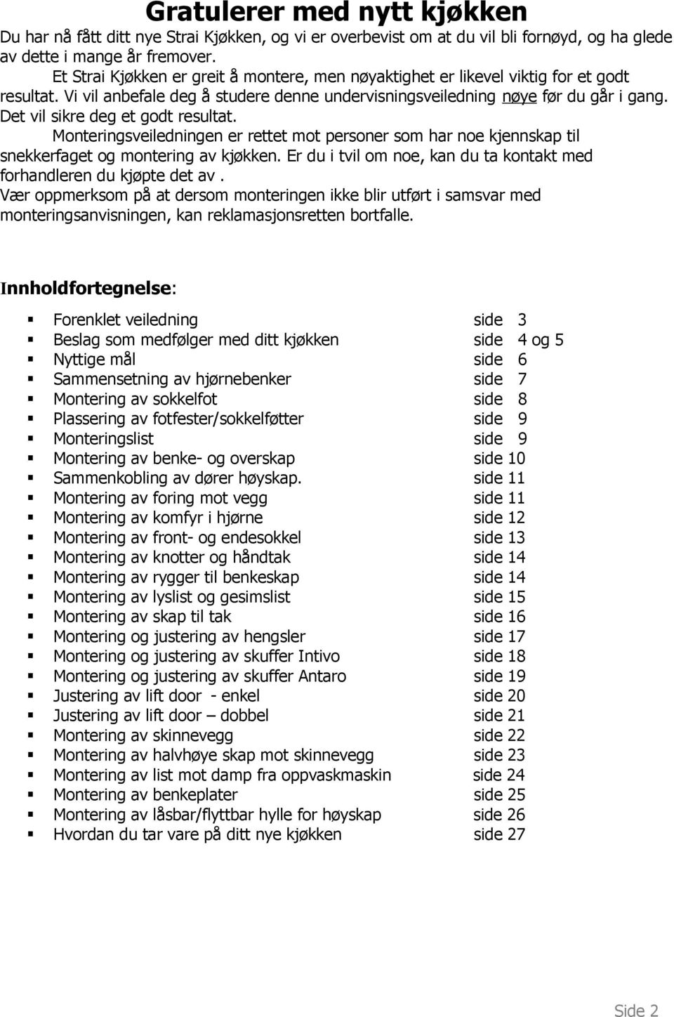 Det vil sikre deg et godt resultat. Monteringsveiledningen er rettet mot personer som har noe kjennskap til snekkerfaget og montering av kjøkken.