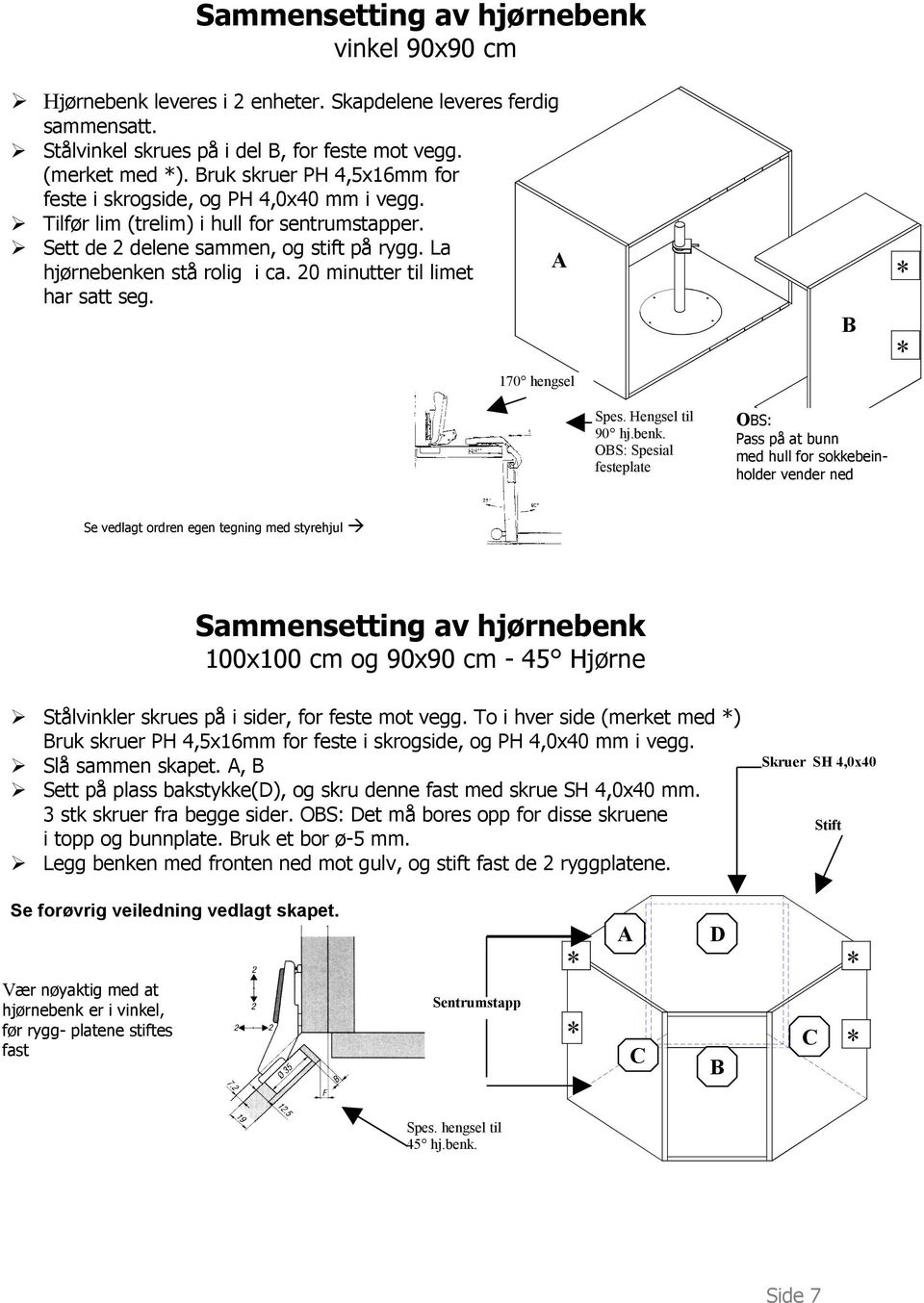 20 minutter til limet har satt seg. A * B 170 hengsel Spes. Hengsel til 90 hj.benk.