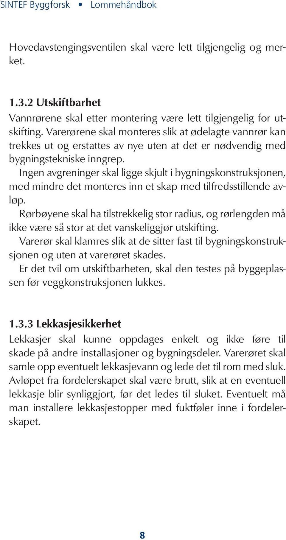 Ingen avgreninger skal ligge skjult i bygningskonstruksjonen, med mindre det monteres inn et skap med tilfredsstillende avløp.