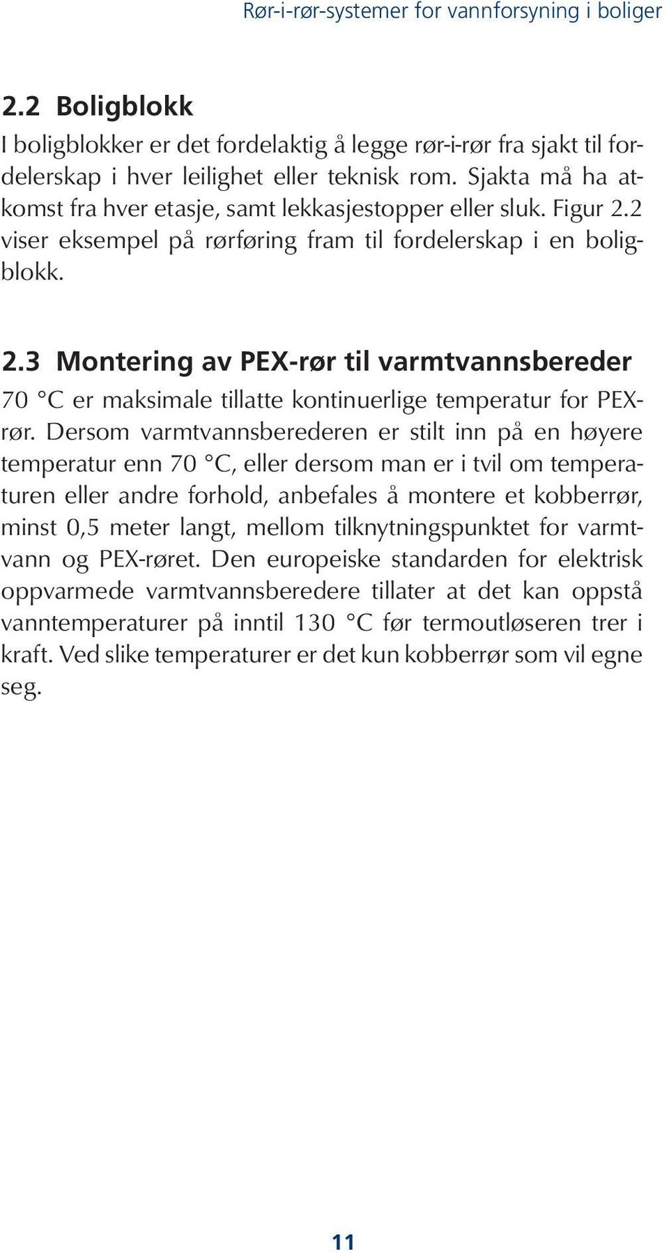 Dersom varmtvannsberederen er stilt inn på en høyere temperatur enn 70 C, eller dersom man er i tvil om temperaturen eller andre forhold, anbefales å montere et kobberrør, minst 0,5 meter langt,