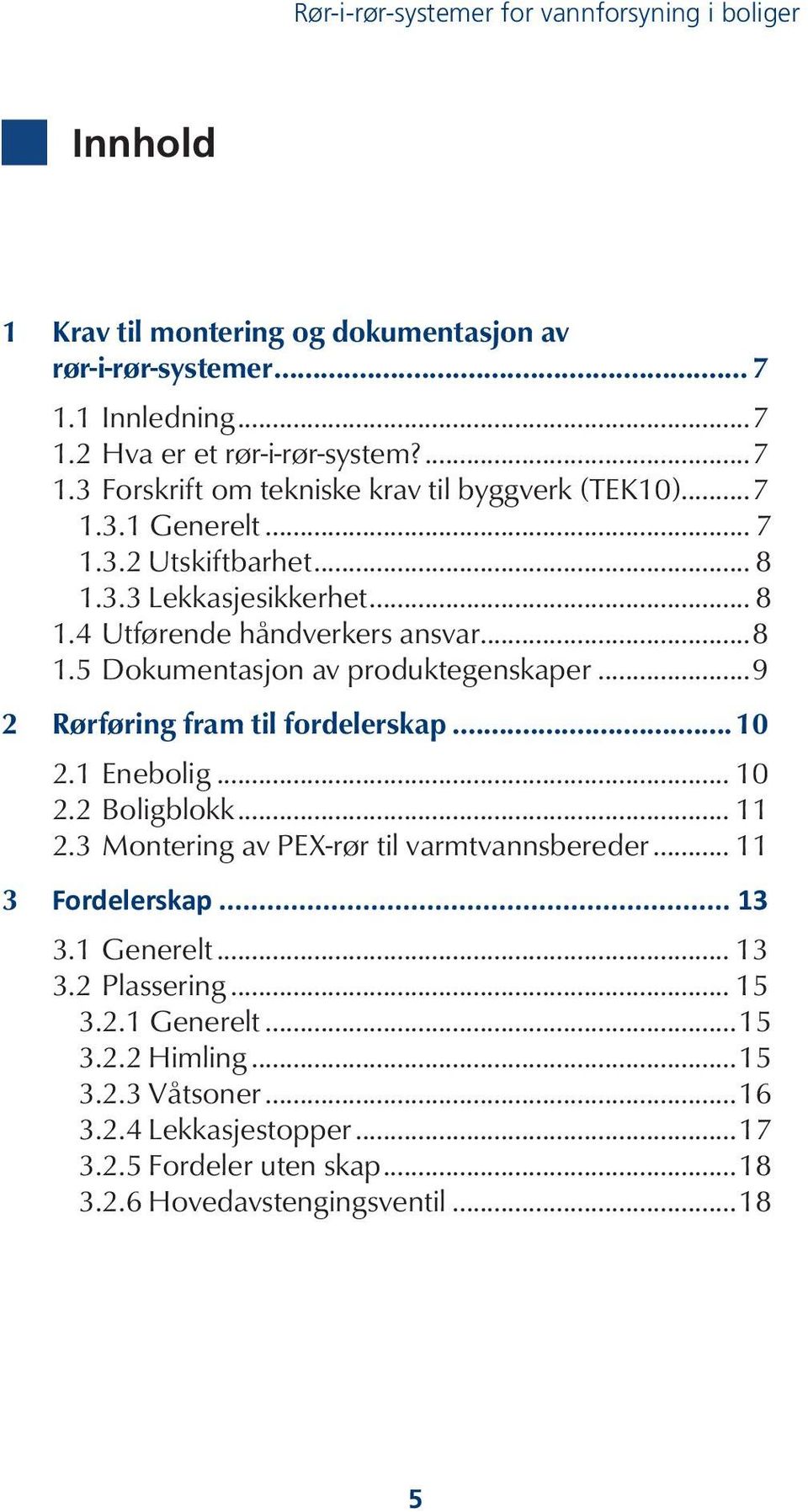 ..9 2 Rørføring fram til fordelerskap...10 2.1 Enebolig... 10 2.2 Boligblokk... 11 2.3 Montering av PEX-rør til varmtvannsbereder... 11 3 Fordelerskap... 13 3.1 Generelt... 13 3.2 Plassering.