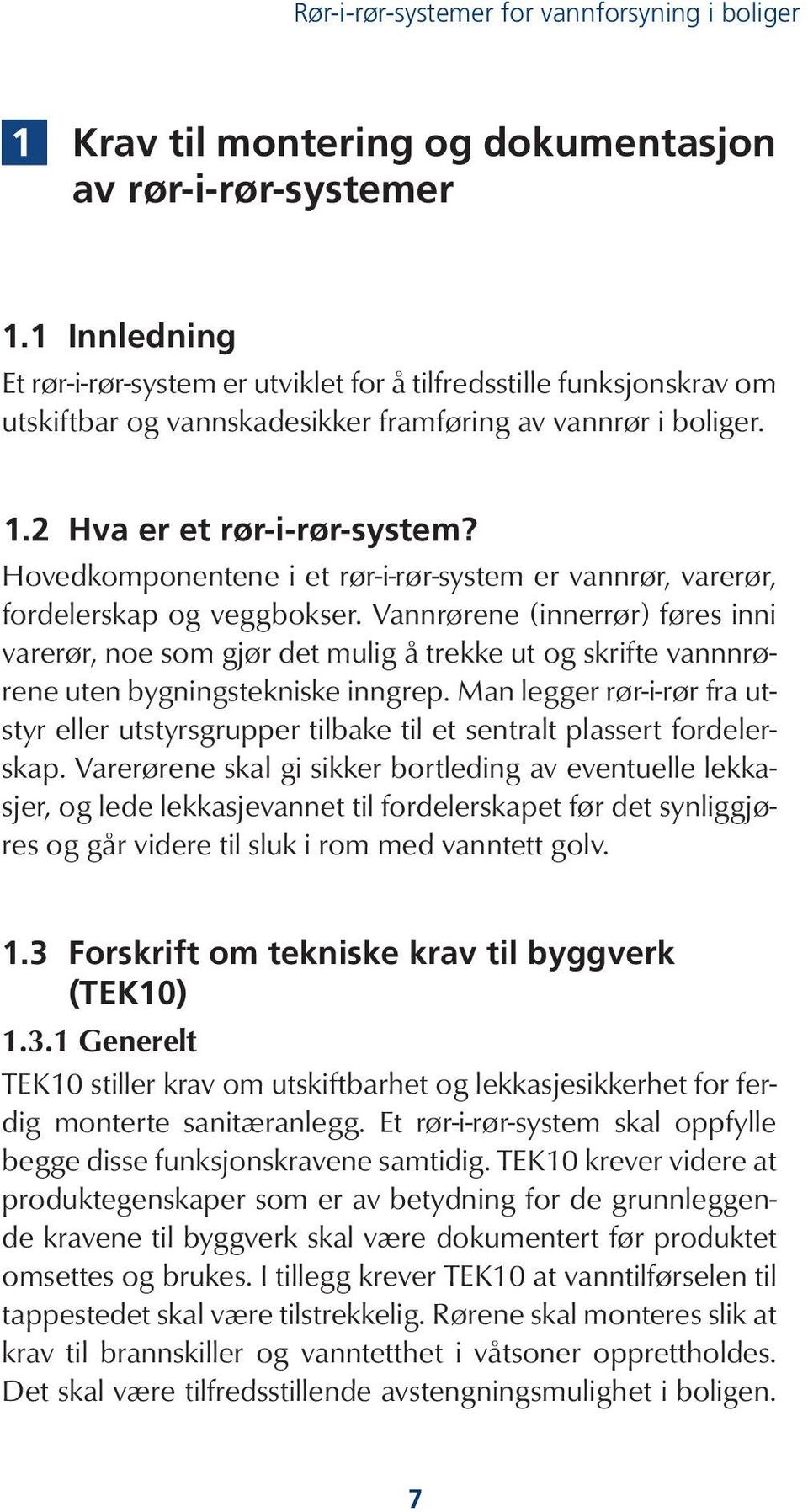 Hovedkomponentene i et rør-i-rør-system er vannrør, varerør, fordelerskap og veggbokser.