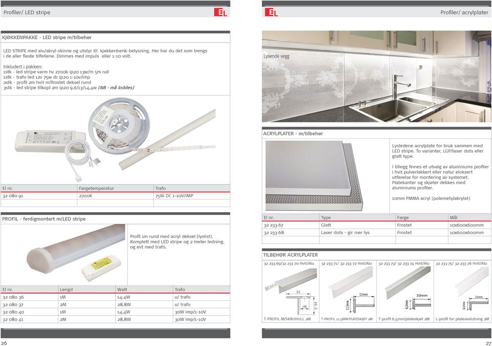 Lysende vegg Inkludert i pakken: 1stk - led stripe varm hv 2700k ip20 13w/m 5m rull 1stk - trafo led 12v 75w dc ip20 1-10v/imp 2stk - profil 2m hvit m/frostet deksel rund 3stk - led stripe tilkopl 2m